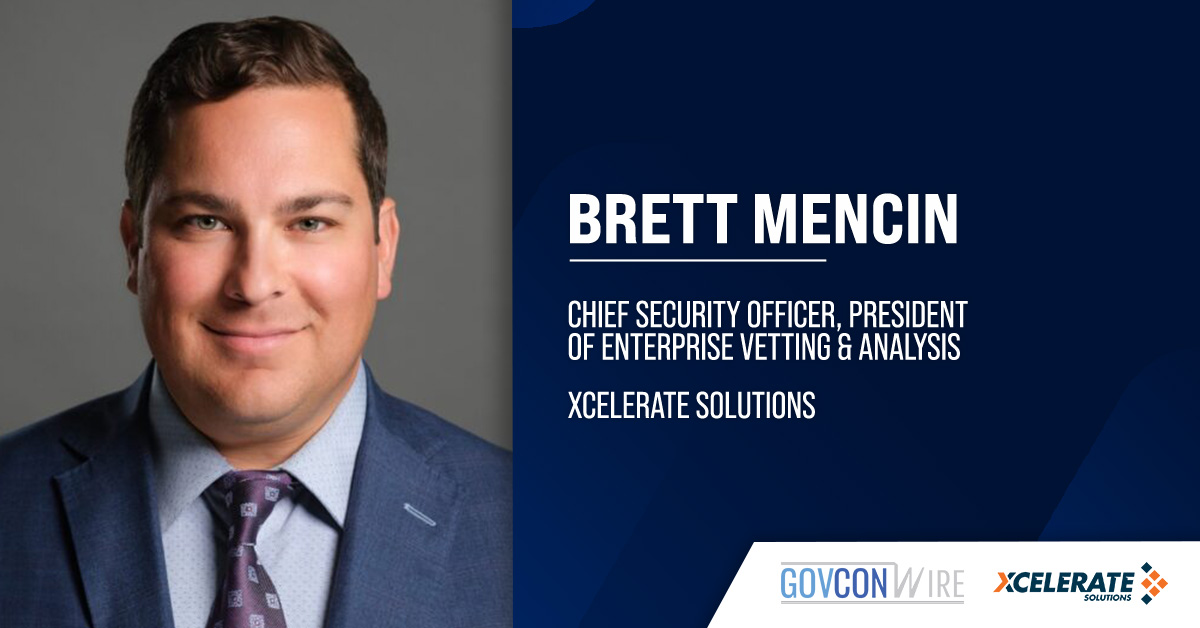 Brett Mencin, CSO and president of enterprise vetting and analysis at Xcelerate. Mencin assumed a new role at Xcelerate