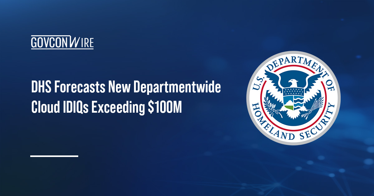 DHS Forecasts New Departmentwide Cloud IDIQs Exceeding $100M DHS logo. DHS plans to award cloud IDIQ contracts under the Cumulus effort.