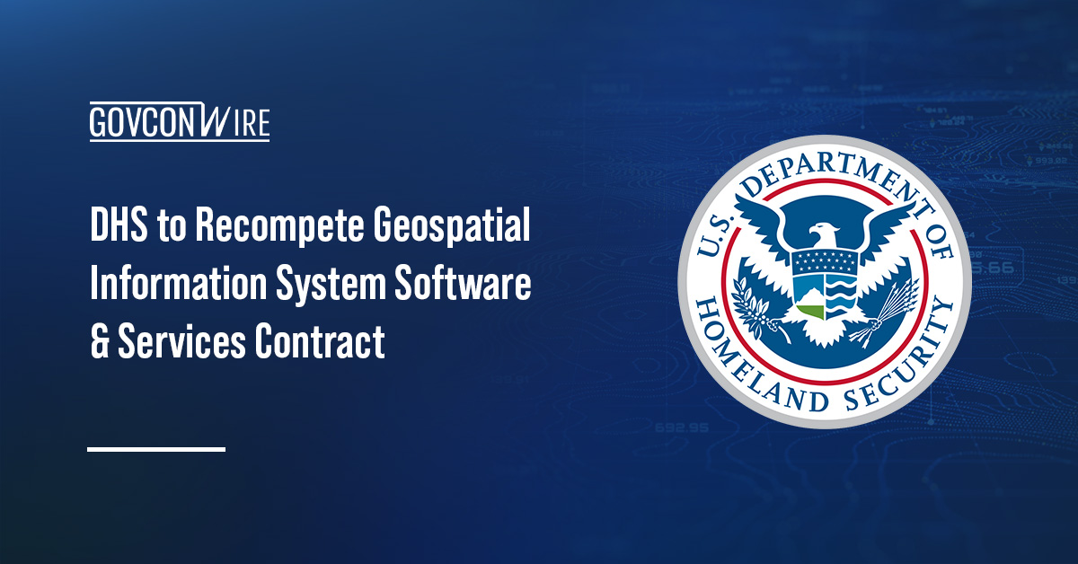 DHS seal. DHS plans to recompete the geospatial information system software and services contract.