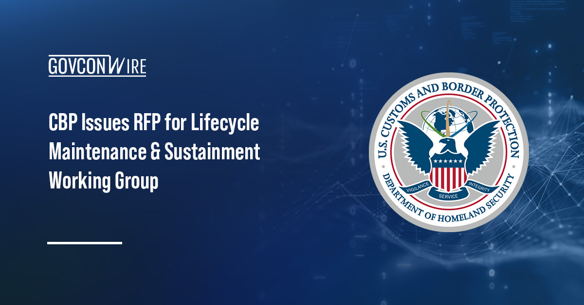 Customs and Border Protection seal. CBP is seeking proposals for the Lifecycle Maintenance and Sustainment Working Group.