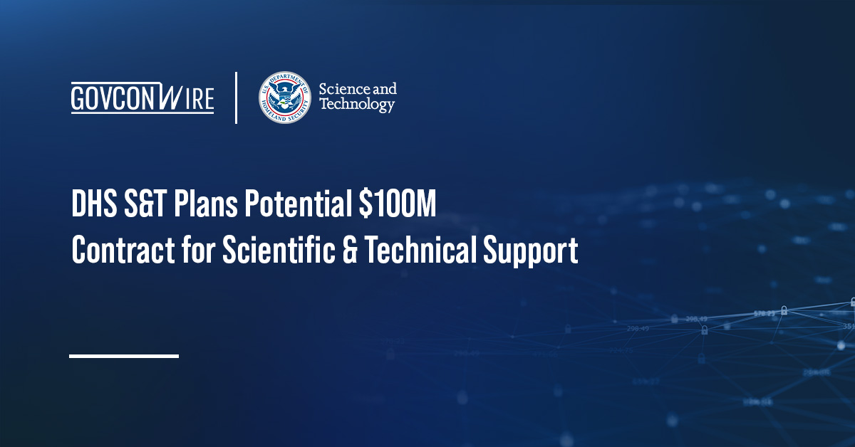 DHS S&T Plans Potential $100M Contract for Scientific & Technical Support DHS S&T logo. The DHS Science and Technology Directorate plans to compete a scientific and technical services contract.