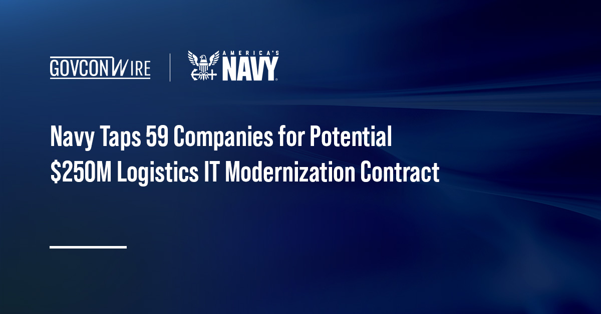Navy Taps 59 Companies for Potential $250M Logistics IT Modernization Contract US Navy seal. The Navy selected 59 firms for a $249.9 million IDIQ to modernize enterprise IT systems.