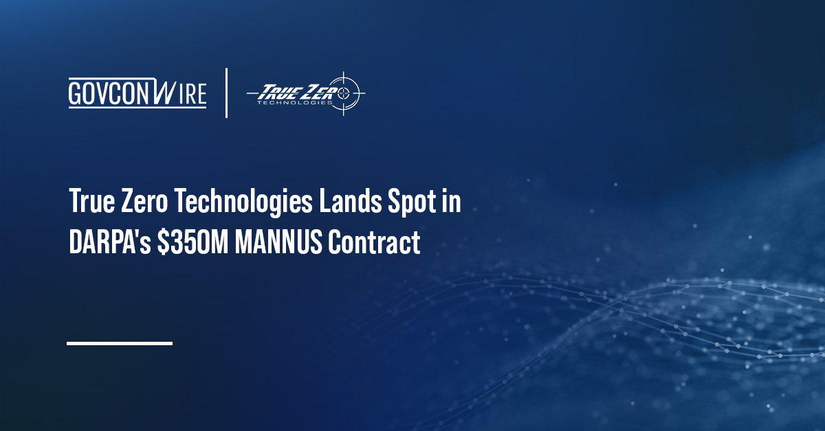 True Zero Technologies. The company and eight other small businesses will support DARPA under the MANNUS task order.