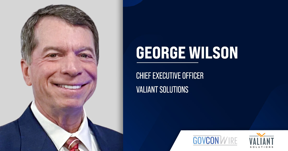 Valiant Solutions CEO George Wilson. Valiant Solutions has acquired Abile Group to bolster its federal cyber portfolio.