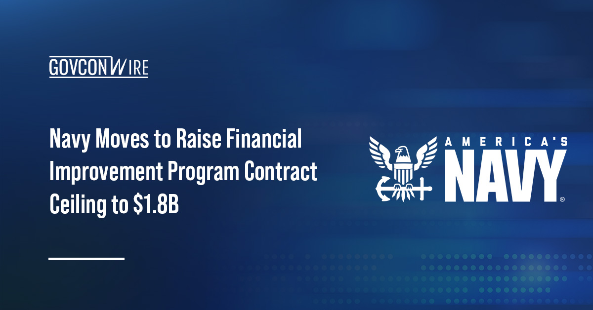Navy Moving to Raise Financial Improvement Program Contract Ceiling to $1.8B US Navy logo. The Navy plans to raise the Financial Improvement Program IV contract ceiling to $1.8B.