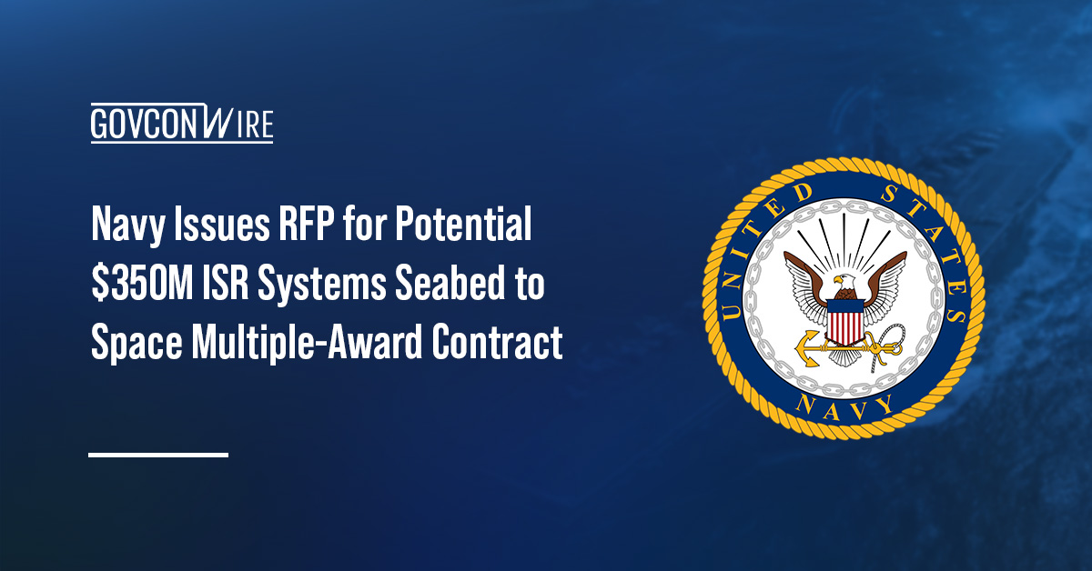 Navy Issues RFP for Potential $350M ISR Systems Seabed to Space Multiple-Award Contract Logo of the U.S. Navy. The U.S. Navy has issued a new RFP for its ISR Systems Seabed to Space procurement effort.